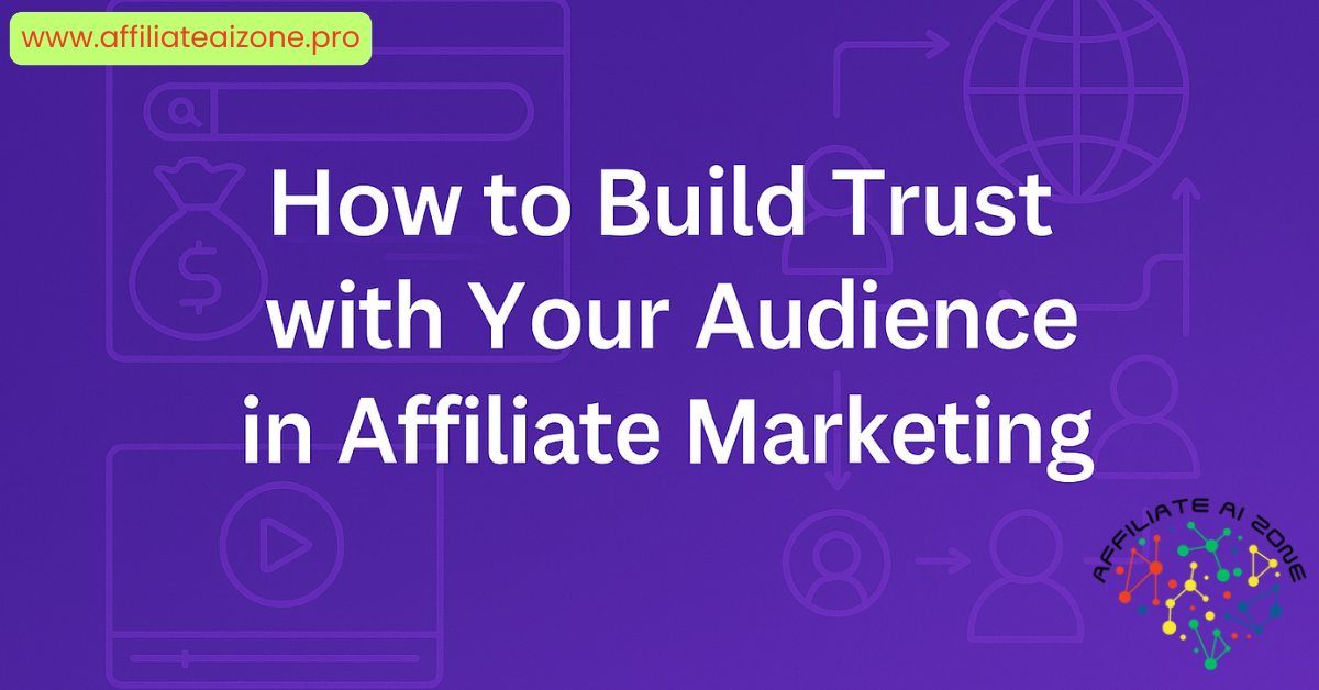 How to Build Trust with Your Audience in Affiliate Marketing