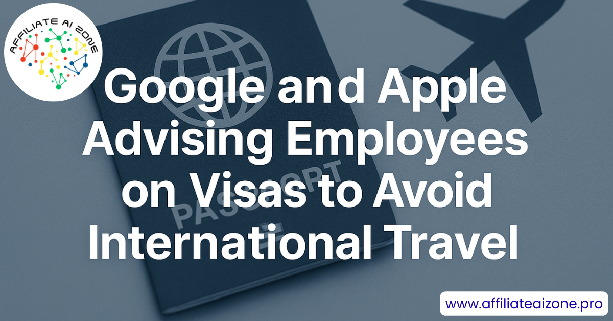 Google and Apple Warn Visa-Holding Employees Against International Travel Amid US Immigration Delays